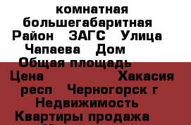 3 комнатная большегабаритная › Район ­ ЗАГС › Улица ­ Чапаева › Дом ­ 39 › Общая площадь ­ 61 › Цена ­ 1 400 000 - Хакасия респ., Черногорск г. Недвижимость » Квартиры продажа   . Хакасия респ.,Черногорск г.